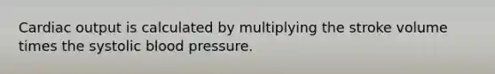 <a href='https://www.questionai.com/knowledge/kyxUJGvw35-cardiac-output' class='anchor-knowledge'>cardiac output</a> is calculated by multiplying the stroke volume times the systolic <a href='https://www.questionai.com/knowledge/kD0HacyPBr-blood-pressure' class='anchor-knowledge'>blood pressure</a>.