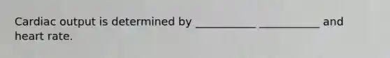Cardiac output is determined by ___________ ___________ and heart rate.