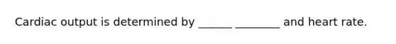 Cardiac output is determined by ______ ________ and heart rate.