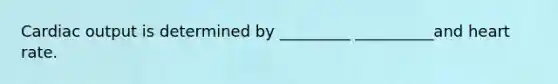 Cardiac output is determined by _________ __________and heart rate.