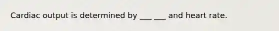 <a href='https://www.questionai.com/knowledge/kyxUJGvw35-cardiac-output' class='anchor-knowledge'>cardiac output</a> is determined by ___ ___ and heart rate.