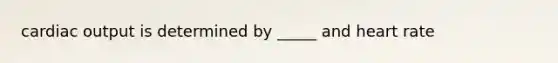 cardiac output is determined by _____ and heart rate