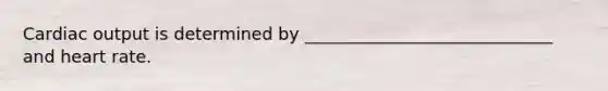 <a href='https://www.questionai.com/knowledge/kyxUJGvw35-cardiac-output' class='anchor-knowledge'>cardiac output</a> is determined by _____________________________ and heart rate.
