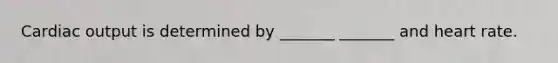 Cardiac output is determined by _______ _______ and heart rate.