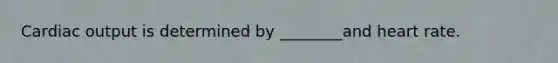 <a href='https://www.questionai.com/knowledge/kyxUJGvw35-cardiac-output' class='anchor-knowledge'>cardiac output</a> is determined by ________and heart rate.