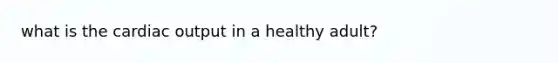 what is the cardiac output in a healthy adult?