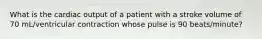 What is the cardiac output of a patient with a stroke volume of 70 mL/ventricular contraction whose pulse is 90 beats/minute?