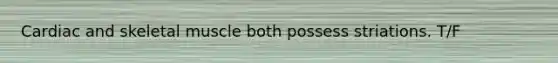 Cardiac and skeletal muscle both possess striations. T/F