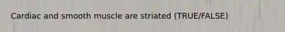 Cardiac and smooth muscle are striated (TRUE/FALSE)