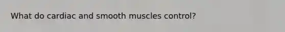 What do cardiac and smooth muscles control?