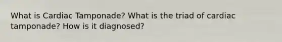 What is Cardiac Tamponade? What is the triad of cardiac tamponade? How is it diagnosed?