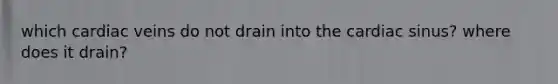 which cardiac veins do not drain into the cardiac sinus? where does it drain?