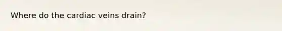 Where do the cardiac veins drain?