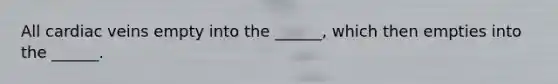 All cardiac veins empty into the ______, which then empties into the ______.