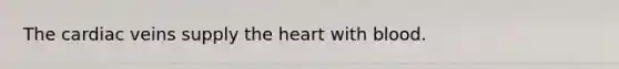 The cardiac veins supply the heart with blood.