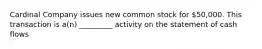 Cardinal Company issues new common stock for 50,000. This transaction is a(n) _________ activity on the statement of cash flows