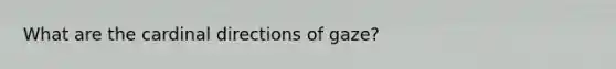 What are the cardinal directions of gaze?