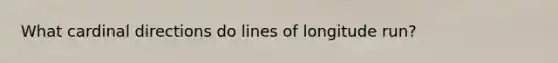 What cardinal directions do lines of longitude run?