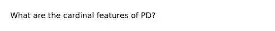 What are the cardinal features of PD?