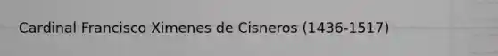 Cardinal Francisco Ximenes de Cisneros (1436-1517)