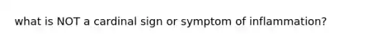 what is NOT a cardinal sign or symptom of inflammation?