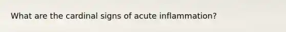 What are the cardinal signs of acute inflammation?