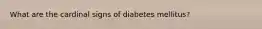 What are the cardinal signs of diabetes mellitus?