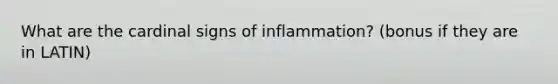 What are the cardinal signs of inflammation? (bonus if they are in LATIN)