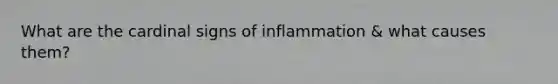 What are the cardinal signs of inflammation & what causes them?