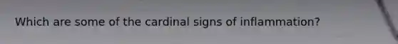 Which are some of the cardinal signs of inflammation?