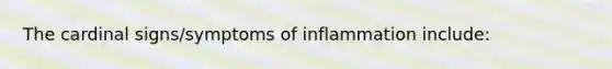 The cardinal signs/symptoms of inflammation include: