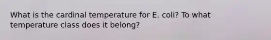 What is the cardinal temperature for E. coli? To what temperature class does it belong?