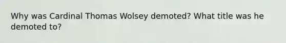 Why was Cardinal Thomas Wolsey demoted? What title was he demoted to?