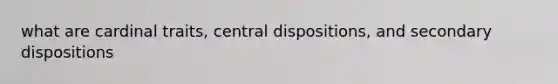 what are cardinal traits, central dispositions, and secondary dispositions