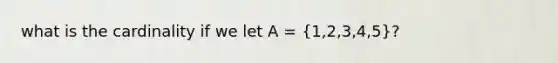 what is the cardinality if we let A = (1,2,3,4,5)?