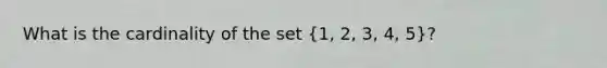 What is the cardinality of the set (1, 2, 3, 4, 5)?