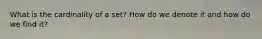 What is the cardinality of a set? How do we denote it and how do we find it?