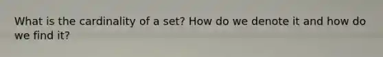 What is the cardinality of a set? How do we denote it and how do we find it?