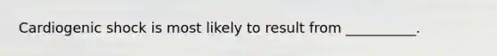 Cardiogenic shock is most likely to result from __________.