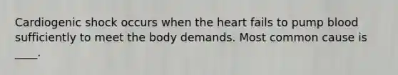 Cardiogenic shock occurs when the heart fails to pump blood sufficiently to meet the body demands. Most common cause is ____.