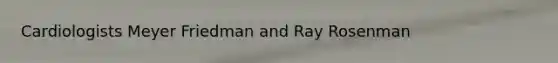Cardiologists Meyer Friedman and Ray Rosenman