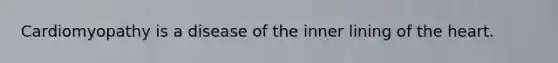 ​Cardiomyopathy is a disease of the inner lining of the heart.