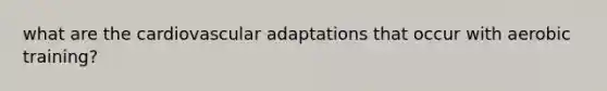 what are the cardiovascular adaptations that occur with aerobic training?