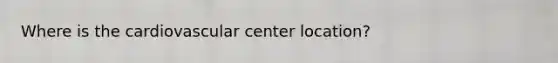 Where is the cardiovascular center location?