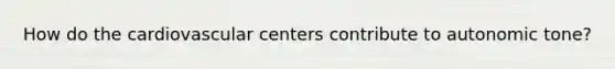 How do the cardiovascular centers contribute to autonomic tone?