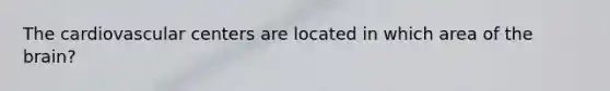 The cardiovascular centers are located in which area of the brain?