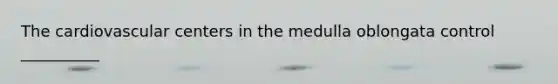 The cardiovascular centers in the medulla oblongata control __________