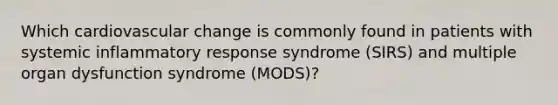 Which cardiovascular change is commonly found in patients with systemic inflammatory response syndrome (SIRS) and multiple organ dysfunction syndrome (MODS)?