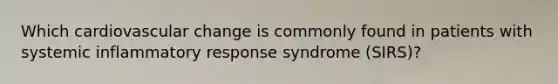 Which cardiovascular change is commonly found in patients with systemic inflammatory response syndrome (SIRS)?