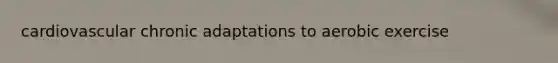 cardiovascular chronic adaptations to aerobic exercise